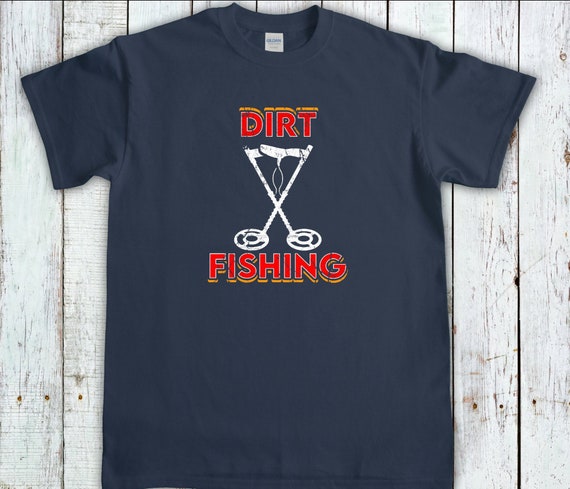 Metal Detecting Shirt,Dirt Fishing tshirt, Metal Detector Gift, Metal detectorists Tee, Metal Detectorist T-Shirt